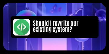 When should I rewrite an existing system?
